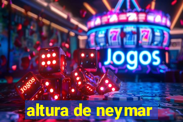 altura de neymar